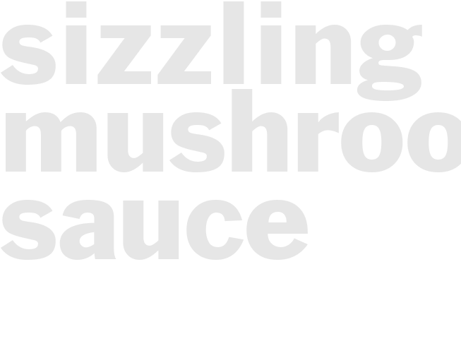 SIZZLING MUSHROOM SAUCE