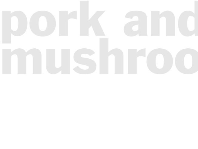 PORK AND MUSHROOMS