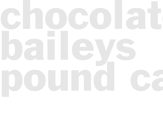 CHOCOLATE BAILEYS POUND CAKE
