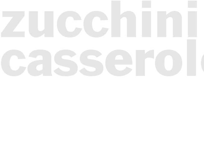 ZUCCHINI CASSEROLE