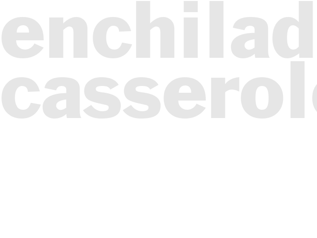 ENCHILADA CASSEROLE