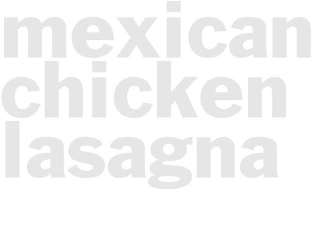 MEXICAN CHICKEN LASAGNA