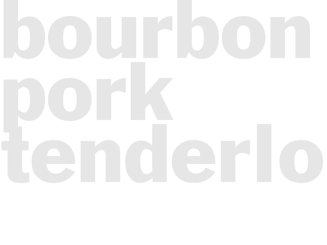 BOURBON PORK TENDERLOIN 