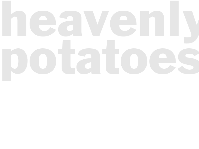 HEAVENLY POTATOES