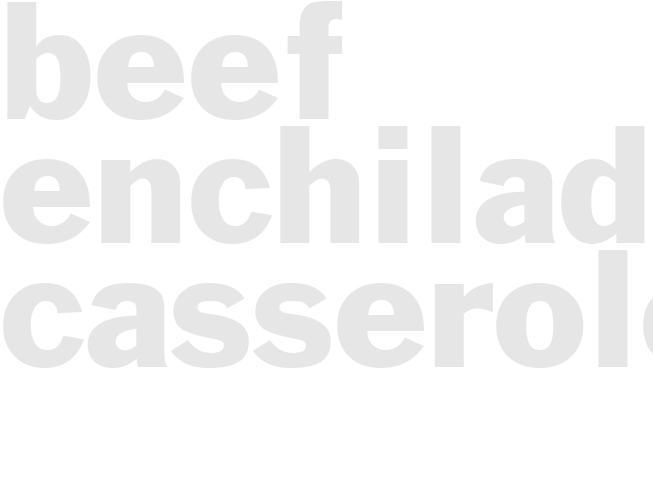 BEEF ENCHILADA CASSEROLE