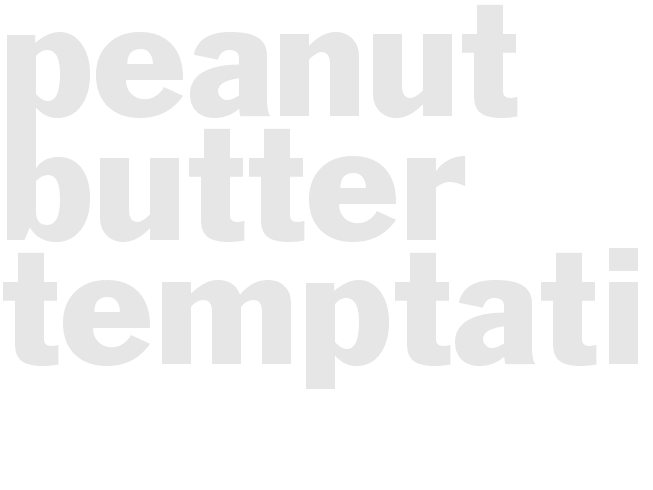 *PEANUT BUTTER TEMPTATIONS*