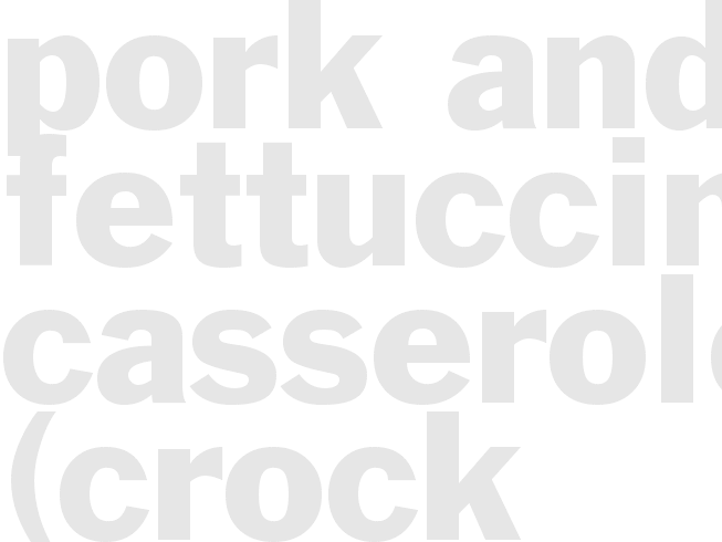 PORK AND FETTUCCINE CASSEROLE  (Crock Pot)