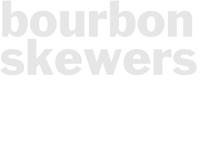 BOURBON SKEWERS