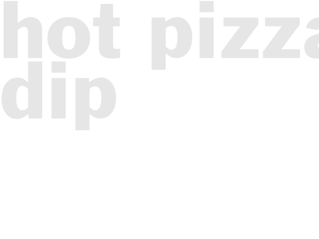 HOT PIZZA DIP