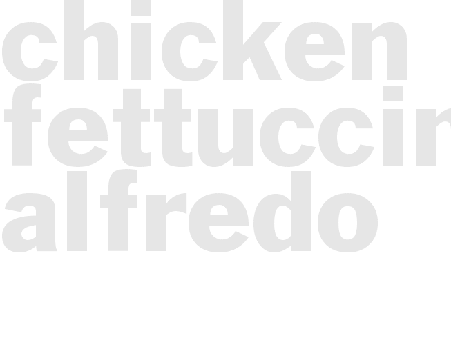 CHICKEN FETTUCCINE ALFREDO