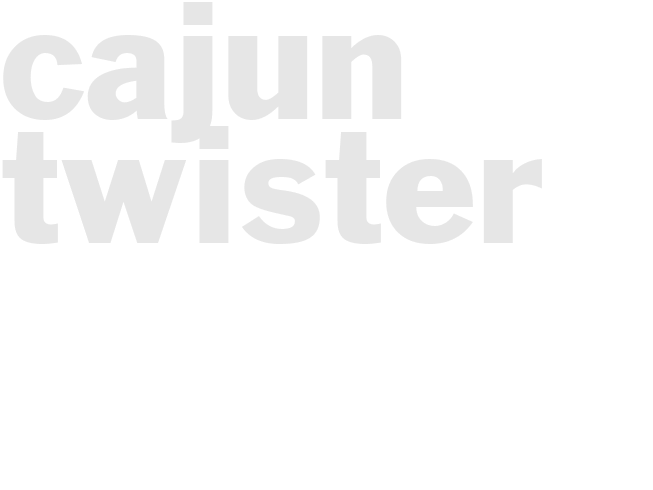 CAJUN TWISTER