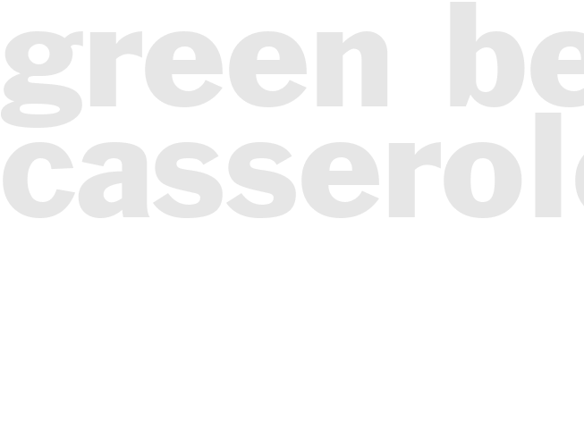 GREEN BEAN CASSEROLE