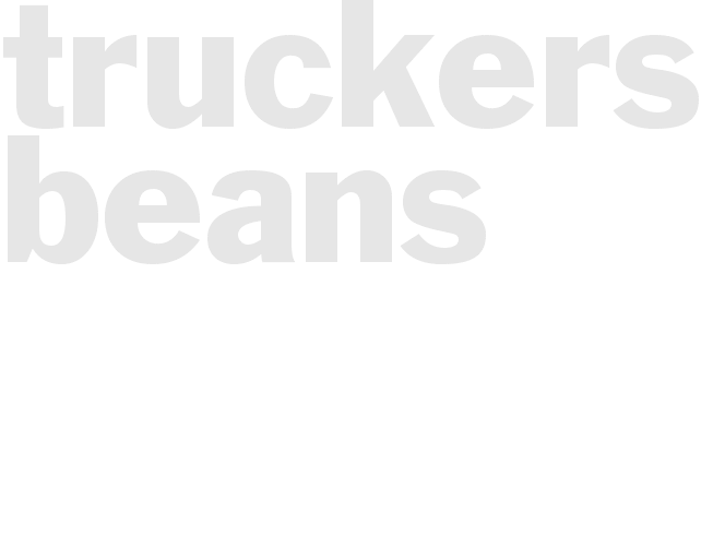 *TRUCKERS BEANS*