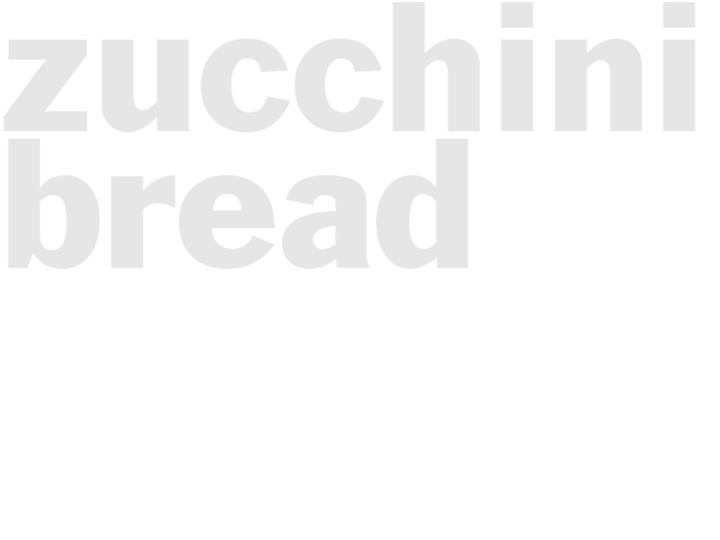 ZUCCHINI BREAD 