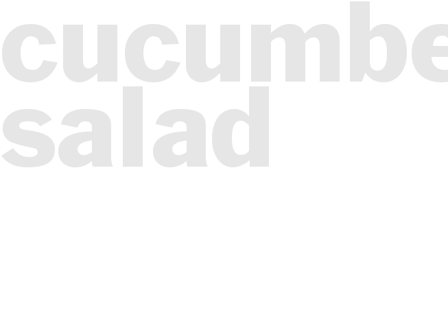 * Cucumber Salad *