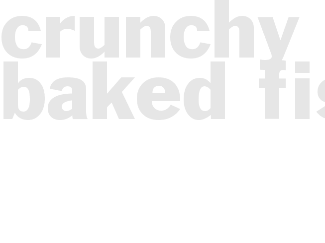 CRUNCHY BAKED FISH