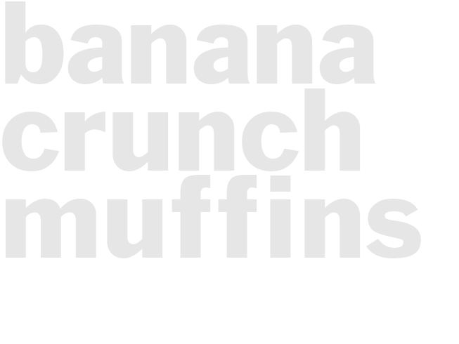 BANANA CRUNCH MUFFINS