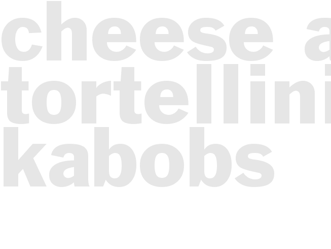 CHEESE AND TORTELLINI KABOBS
