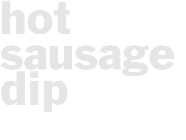 * HOT SAUSAGE DIP *