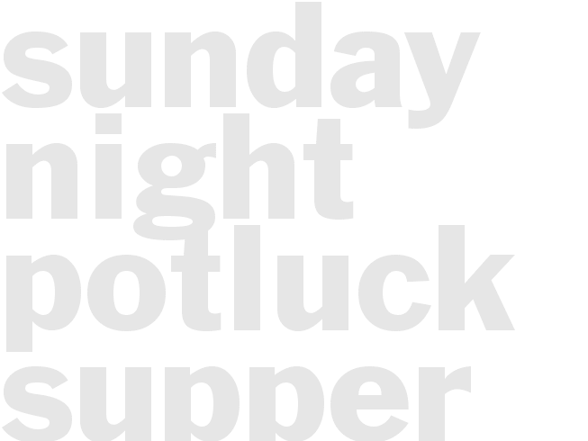 SUNDAY NIGHT POTLUCK SUPPER