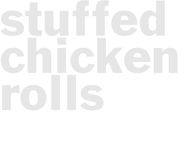 STUFFED CHICKEN ROLLS