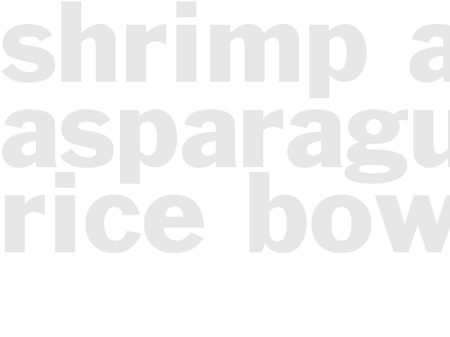SHRIMP AND ASPARAGUS RICE BOWL