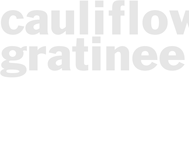*CAULIFLOWER GRATINEE*