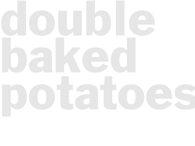 DOUBLE BAKED POTATOES