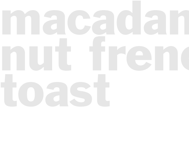 MACADAMIA NUT FRENCH TOAST