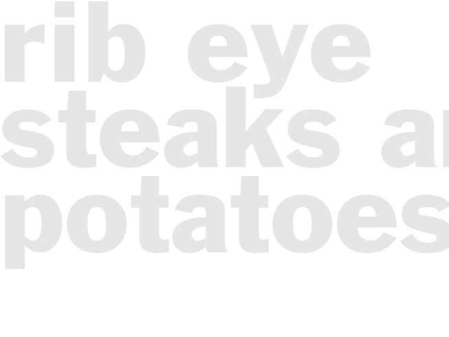 RIB EYE STEAKS AND POTATOES