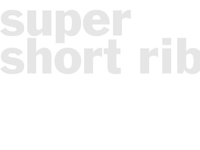 SUPER SHORT RIBS