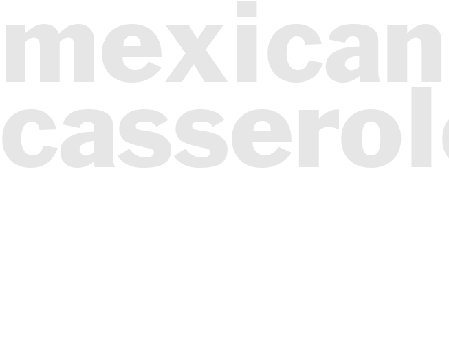 MEXICAN CASSEROLE