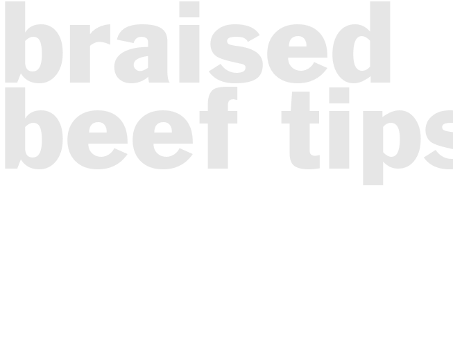 BRAISED BEEF TIPS