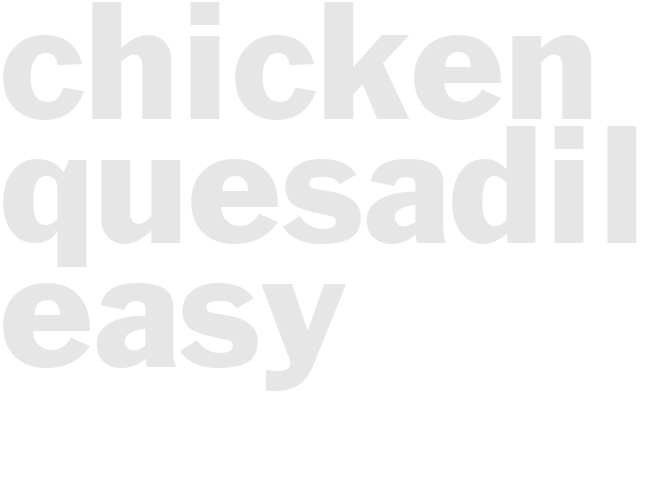 CHICKEN QUESADILLAS - Easy