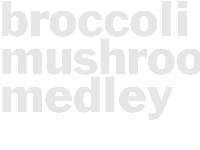 BROCCOLI MUSHROOM MEDLEY