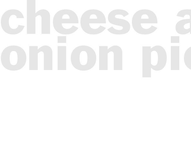 CHEESE AND ONION PIE 