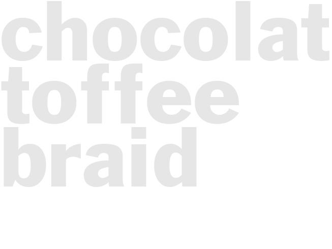CHOCOLATE TOFFEE BRAID  