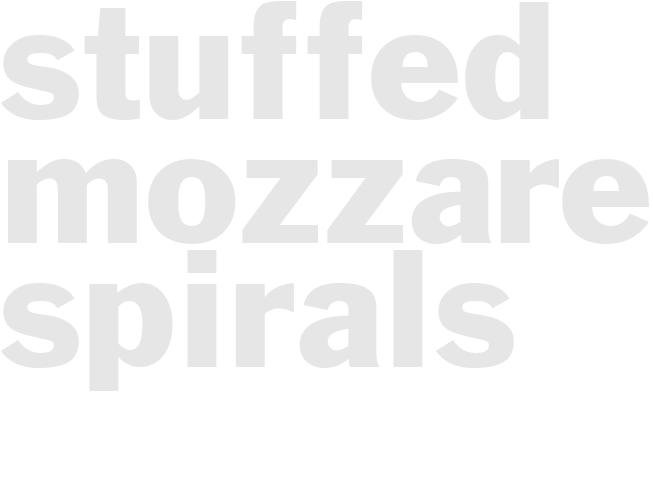 STUFFED MOZZARELLA SPIRALS 