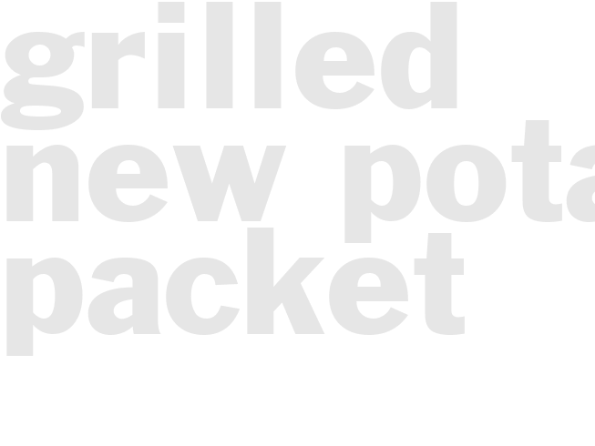 GRILLED NEW POTATO PACKET 