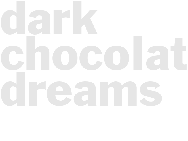 DARK CHOCOLATE DREAMS
