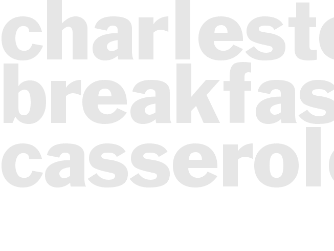 CHARLESTON BREAKFAST CASSEROLE 