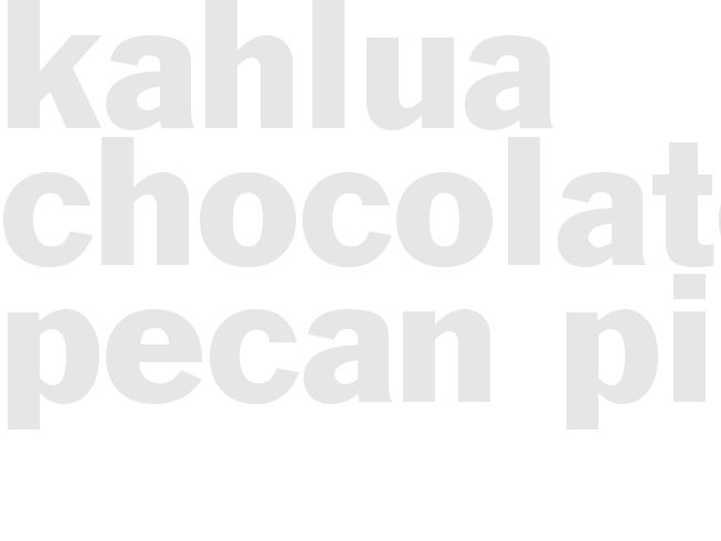 *KAHLUA CHOCOLATE PECAN PIE*
