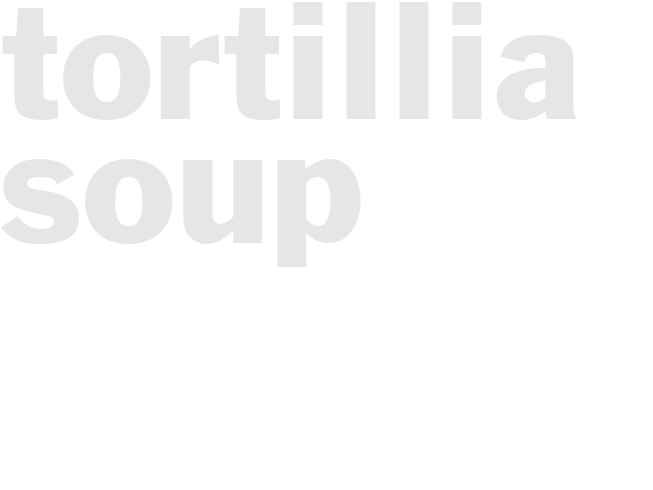 TORTILLIA SOUP	