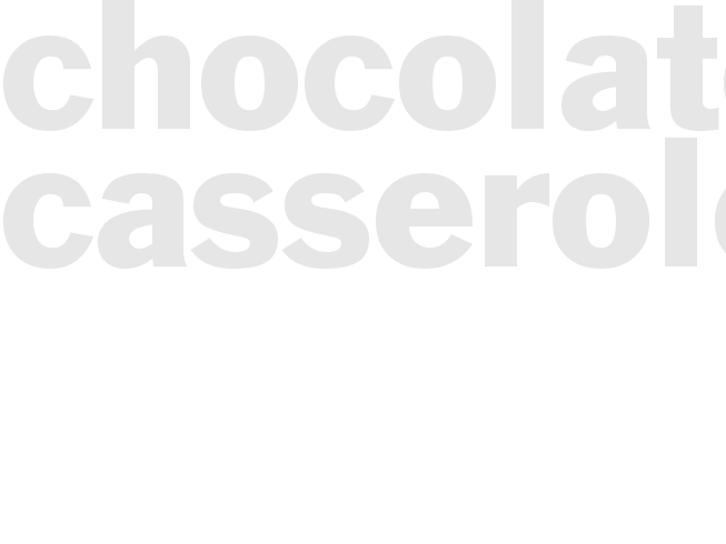 CHOCOLATE CASSEROLE