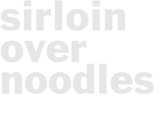 SIRLOIN OVER NOODLES