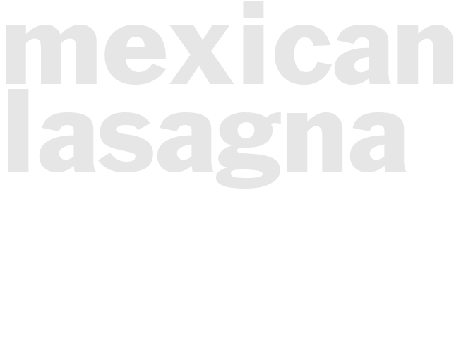 MEXICAN LASAGNA