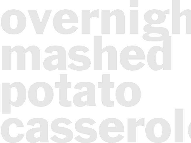 OVERNIGHT MASHED POTATO CASSEROLE
