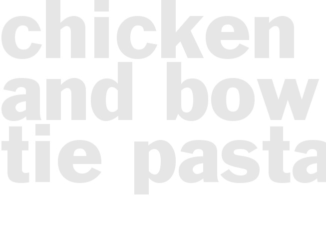 CHICKEN AND BOW TIE PASTA