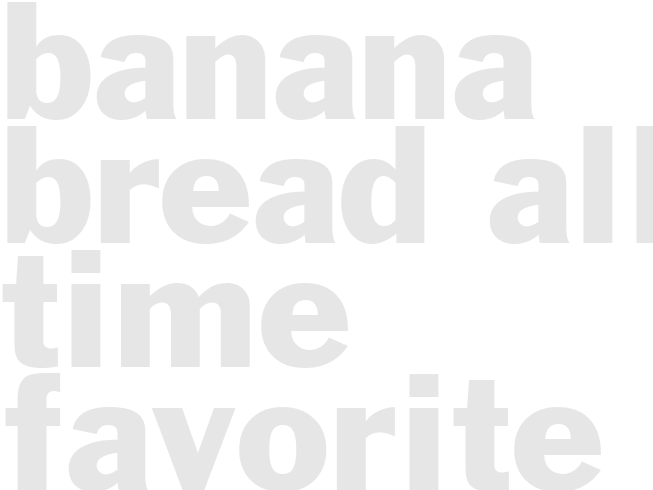 * Banana Bread - All Time Favorite