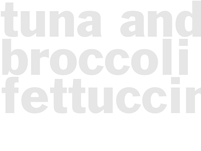 TUNA AND BROCCOLI FETTUCCINE